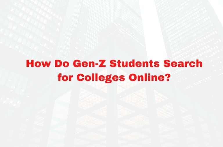 How Do Gen-Z Students Search for Colleges Online?