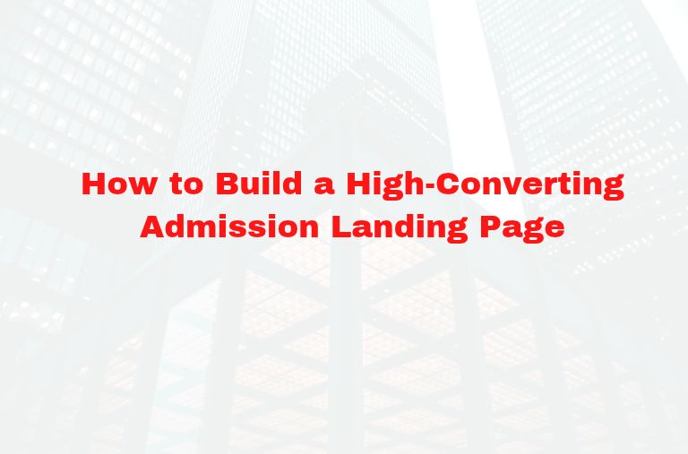 How to Build a High-Converting Admission Landing Page